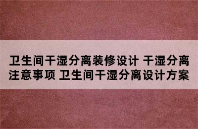 卫生间干湿分离装修设计 干湿分离注意事项 卫生间干湿分离设计方案